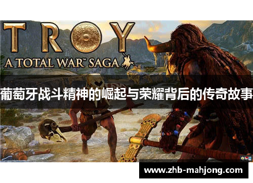 葡萄牙战斗精神的崛起与荣耀背后的传奇故事 葡萄牙战斗精神的崛起与荣耀背后的传奇故事