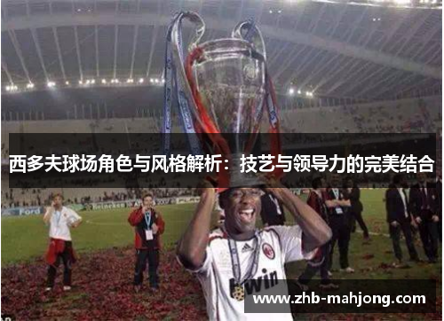 西多夫球场角色与风格解析:技艺与领导力的完美结合 西多夫球场角色与风格解析:技艺与领导力的完美结合