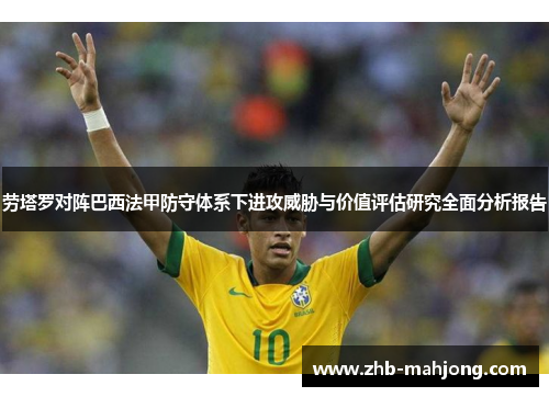 劳塔罗对阵巴西法甲防守体系下进攻威胁与价值评估研究全面分析报告