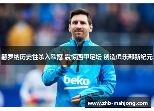 赫罗纳历史性杀入欧冠 震惊西甲足坛 创造俱乐部新纪元 赫罗纳历史性杀入欧冠 震惊西甲足坛 创造俱乐部新纪元